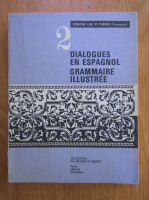 Dialogues en espagnol. Grammaire illustree (volumul 2)