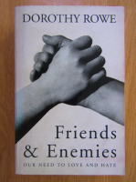 Dorothy Rowe - Friends and Enemies. Our Need to Love and Hate