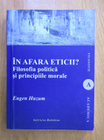Eugen Huzum - In afara eticii. Filosofia politica si principii morale