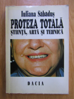 Iuliana Sabadus - Proteza totala. Stiinta, arta si tehnica
