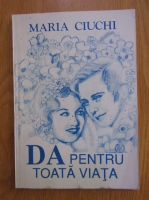 Maria Ciuchi - Da, pentru toata viata