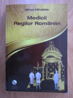 Mihail Mihailide - Medicii Regilor Romaniei