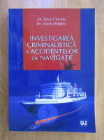Silviu Ciocoiu - Investigarea criminalistica a accidentelor de navigatie