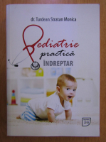 Turdean Stratan Monica - Pediatrie practica indreptar