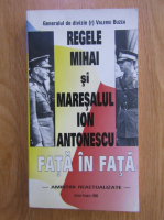 Valeriu Buzea - Regele Mihai si Maresalul Ion Antonescu fata in fata
