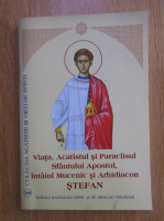 Viata, Acatistul si Paraclisul Sfantului Apostol, intaiul Mucenic si Arhidiacon Stefan