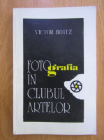 Anticariat: Victor Botez - Fotografia in Clubul Artelor