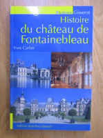 Yves Carlier - Histoire du chateau de Fontainebleau