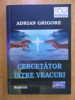 Adrian Grigore - Cercetor intre veacuri