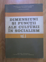 Al. Tanase - Dimensiuni si functii ale culturii in socialism (volumul 1)