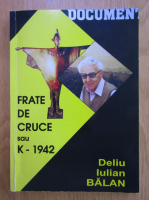 Deliu Iulian Balan - Frate de cruce sau K-1942