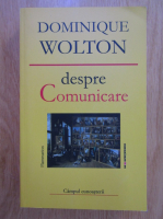 Anticariat: Dominique Wolton - Despre Comunicare
