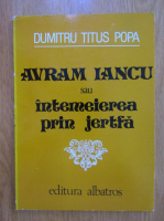 Dumitru Titus Popa - Avram Iancu sau intemeierea prin jertfa