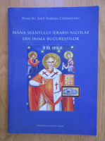 Emil Nedelea Caramizaru - Mana Sfantului ierarh Nicolae din inima Bucurestilor