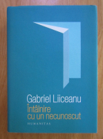 Gabriel Liiceanu - Intalnire cu un necunoscut