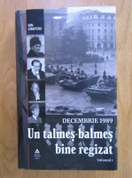 Ion Cristoiu - Decembrie 1989. Un talmes-balmes bine regizat (volumul 1)