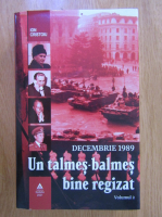Ion Cristoiu - Decembrie 1989. Un talmes-balmes bine regizat (volumul 2)