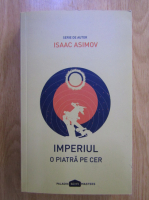 Isaac Asimov - Imperiul. O piatra pe cer (volumul 1)