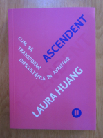 Laura Huang - Ascendent. Cum sa transformi dificultatile in avantaje