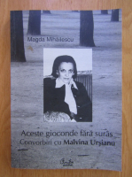 Magda Mihailescu - Aceste gioconde fara suras. Convorbiri cu Malvina Ursianu