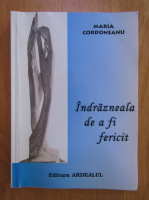 Maria Cordoneanu - Indrazneala de a fi fericit
