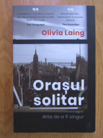 Olivia Laing - Orasul solitar