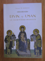 Teodor M. Popescu - Divin si uman la vechii istorici bisericesti