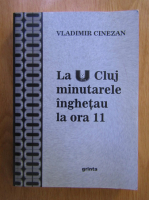 Vladimir Cinezan - La U Cluj minutarele inghetau la ora 11