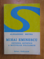 Alexandru Metea - Mihai Eminescu. Expresia artistica a motivelor folclorice