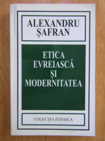 Alexandru Safran - Etica evreiasca si modernitatea