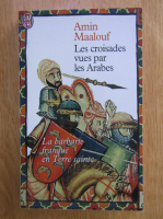 Amin Maalouf - Les croisades vues par les arabes
