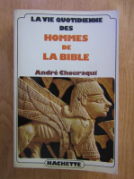 Andre Chouraqui - La vie quotidienne des hommes de la Bible
