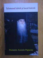 Arsenie Papacioc - Talismanul iubirii si leacul fericirii
