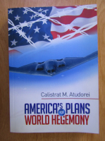Calistrat M. Atudorei - America's Plans World Hegemony