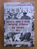 Anticariat: Dan Dimancescu - Plevna. Batalia care a scos Imperiul Otoman din Europa, 1877