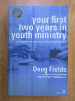 Anticariat: Doug Fields - Your First Two Years in Youth Ministry