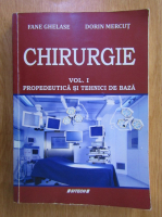 Fane Ghelase - Chirurgie, volumul 1. Propedeutica si tehnici de baza