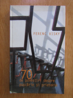 Ferenc Visky - 70 de povestiri despre puscarie si prietenie