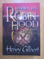 Anticariat: Henry Gilbert - Legenda lui Robin Hood