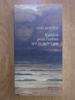 Imre Kertesz - Kaddish pour l'enfant qui ne naitra pas