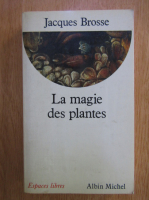 Jacques Brosse - Le magie des plantes