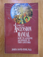 Joshua David Stone - The Complete Ascension Manual. How to Achieve Ascension in This Lifetime
