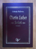 Martin Luther - Scrieri (volumul 1)