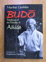 Morihei Ueshiba - Budo. Teachings of the Founder of Aikido