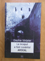 Anticariat: Onufrie Vinteler - La inceput a fost cuvantul Ardel