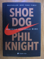 Anticariat: Phil Knight - Shoe Dog. Memoriile creatorului Nike