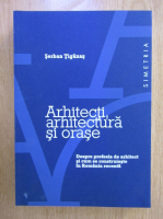Serban Tiganas - Arhitecti, arhitectura si orase