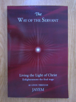 Anticariat: The Way of The Servant. Living the Light of Christ. Enlightment, the Final Stage