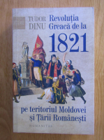 Tudor Dinu - Revolutia greaca de la 1821 pe teritoriul Moldovei si Tarii Romanesti
