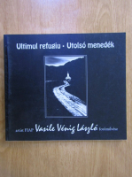 Ultimul refugiu. Utolso menedek. Vasile Venig Laszlo